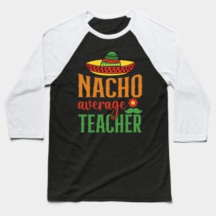 Nacho Average Teacher Sombrero Mexican Cinco De Mayo Gift Baseball T-Shirt